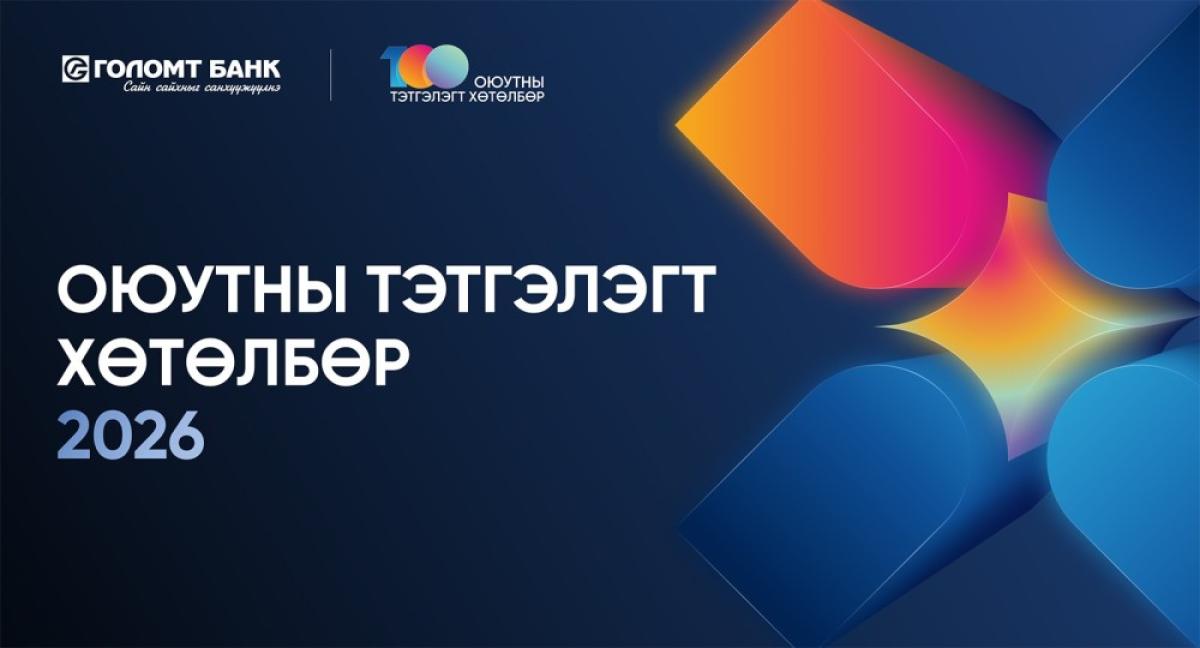 ГОЛОМТ БАНКНЫ НЭРЭМЖИТ “ОЮУТНЫ ТЭТГЭЛЭГТ ХӨТӨЛБӨР”-ИЙН ХҮРЭЭНД ШИЛДЭГ 100 ОЮУТАН ШАЛГАРУУЛНА
